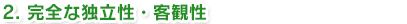 2. 完全な独立性・客観性